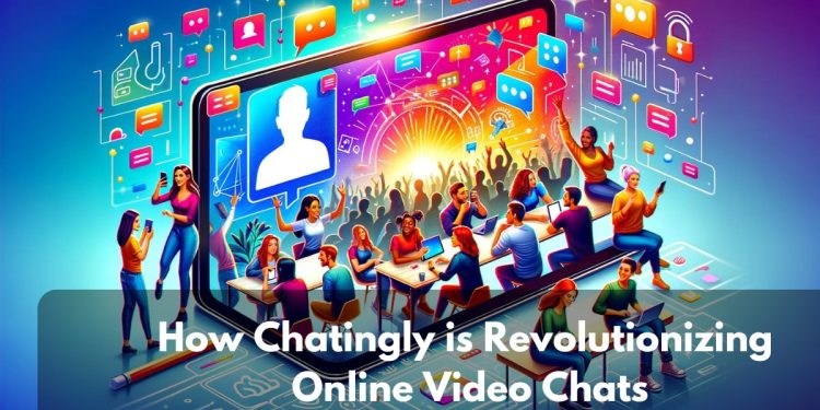 How Chatingly is Revolutionizing Online Video Chats