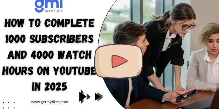 How to Complete 1000 Subscribers and 4000 Watch Hours on YouTube in 2025