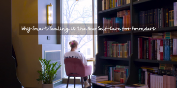 Why Smart Scaling is the New Self-Care for Founders