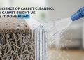 The Science of Carpet Cleaning: How Carpet Bright UK Gets It Done Right